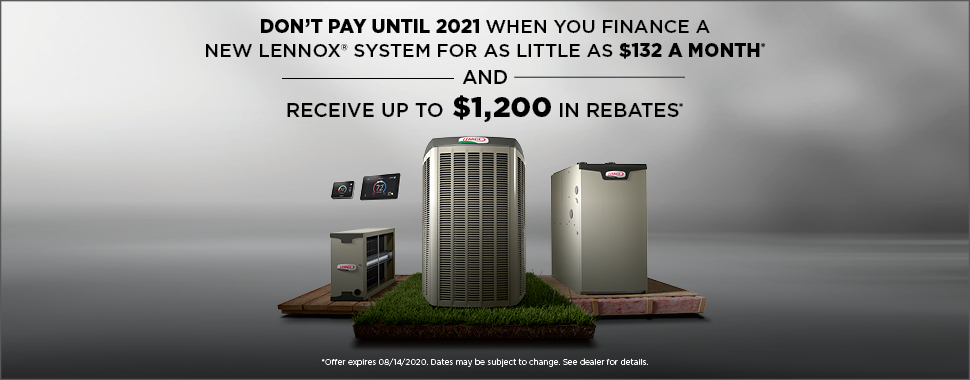 Receive up to $1,600 when you purchase the Lennox® Ultimate Comfort System* or enjoy no payments for the first 3 months when you finance a new Lennox® system for as little as $116 a month**! START WITH UP TO $1,150 IN REBATES.*